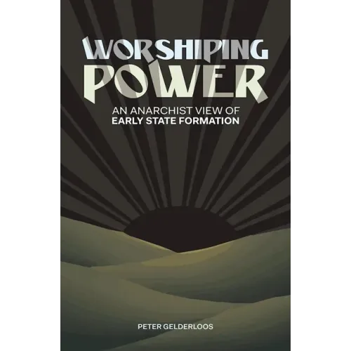 Worshiping Power: An Anarchist View of Early State Formation
