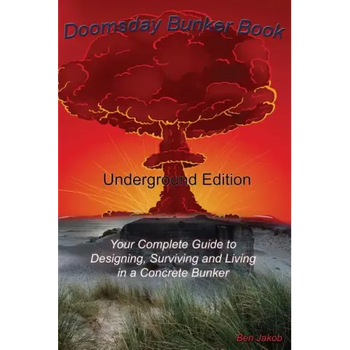 Doomsday Bunker Book: Your Complete Guide to Designing and Living in an Underground Concrete Bunker