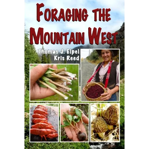 Foraging the Mountain West: Gourmet Edible Plants, Mushrooms, and Meat - Paperback