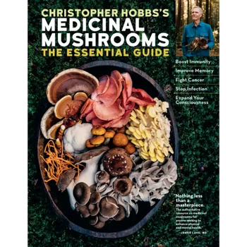 Christopher Hobbs's Medicinal Mushrooms: The Essential Guide: Boost Immunity, Improve Memory, Fight Cancer, Stop Infection, and Expand Your Consciousn - Paperback