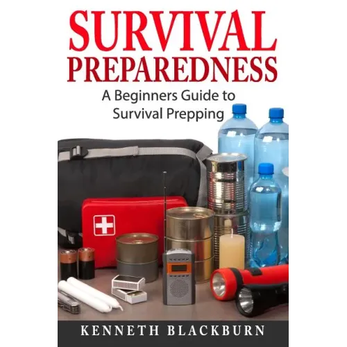 Survival Preparedness: A Beginners Guide to Survival Prepping