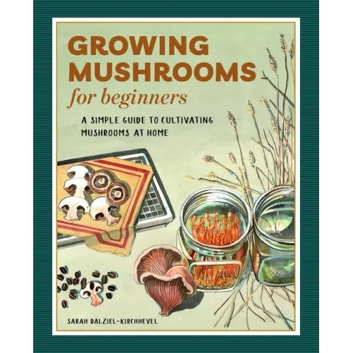 Growing Mushrooms for Beginners: A Simple Guide to Cultivating Mushrooms at Home - Paperback