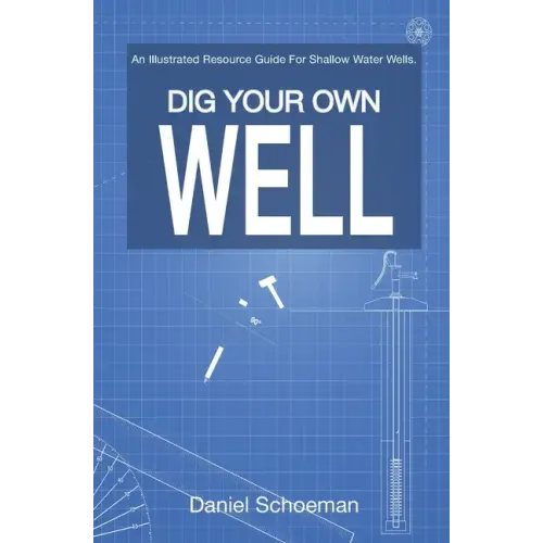 Dig Your Own Well: An Illustrated Resource Guide For Shallow Water Wells.