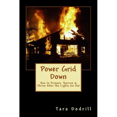 Power Grid Down: Prepare, Survive, and Thrive After The Lights Go Out