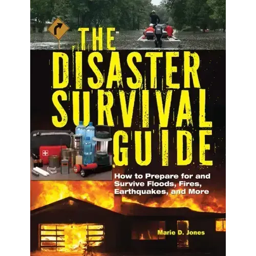 The Disaster Survival Guide: How to Prepare for and Survive Floods, Fires, Earthquakes and More