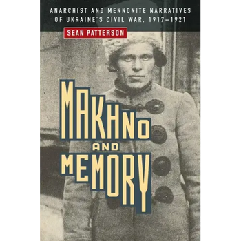 Makhno and Memory: Anarchist and Mennonite Narratives of Ukraine's Civil War, 1917-1921