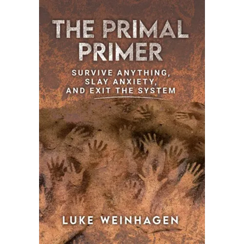 The Primal Primer: Survive Anything, Slay Anxiety, and Exit the System
