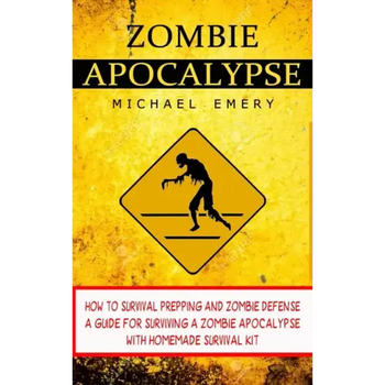 Zombie Apocalypse: How To Survival Prepping And Zombie Defense (A Guide For Surviving A Zombie Apocalypse With Homemade Survival Kit)