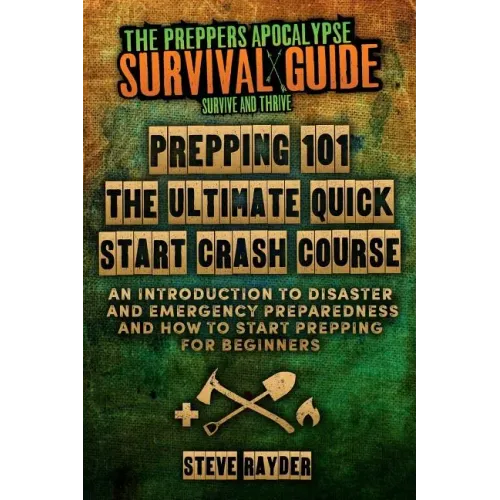 Prepping 101 The Ultimate Quick Start Crash Course: An Introduction to Disaster and Emergency Preparedness and How to Start Prepping for Beginners
