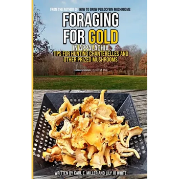 Foraging for Gold in Appalachia: Tips for Hunting Chanterelles and Other Prized Mushrooms - Paperback