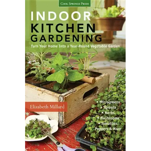 Indoor Kitchen Gardening: Turn Your Home Into a Year-Round Vegetable Garden - Microgreens - Sprouts - Herbs - Mushrooms - Tomatoes, Peppers & More - Paperback