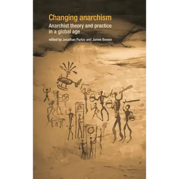 Changing Anarchism: Anarchist Theory and Practice in a Global Age