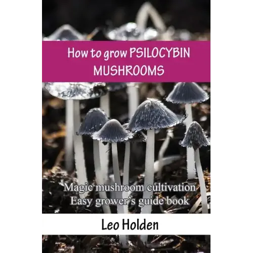 How to grow PSILOCYBIN MUSHROOMS: Magic mushroom cultivation. Easy grower's guide book - Paperback