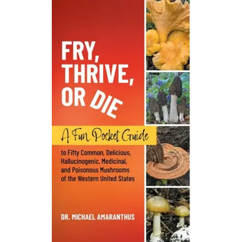 Fry, Thrive, or Die: A Fun Pocket Guide to 50 Common, Delicious, Hallucinogenic, Medicinal, and Poisonous Mushrooms of the Western United States - Paperback